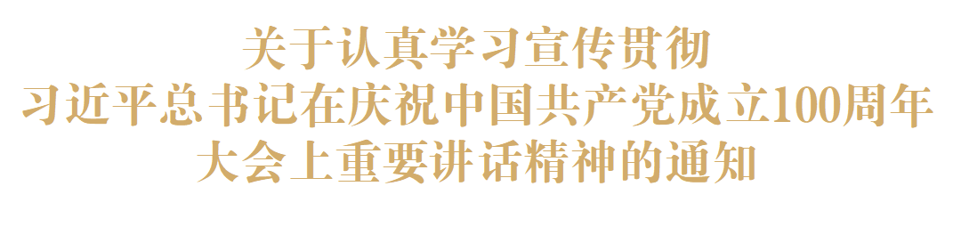 关于认真学习宣传贯彻习近平总书记在庆祝中国共产党成立100周年大会上重要讲话精神的通知